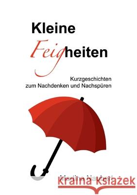 Kleine Feigheiten: Kurzgeschichten zum Nachdenken und Nachspüren Martina Naubert 9783751972895 Books on Demand