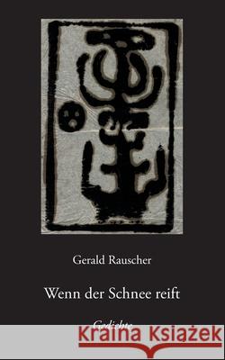 Wenn der Schnee reift: Gedichte Gerald Rauscher 9783751972949 Books on Demand