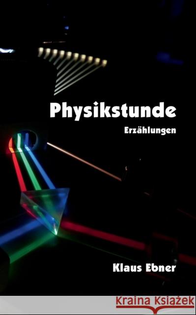 Physikstunde: Erzählungen Klaus Ebner 9783751973076 Books on Demand