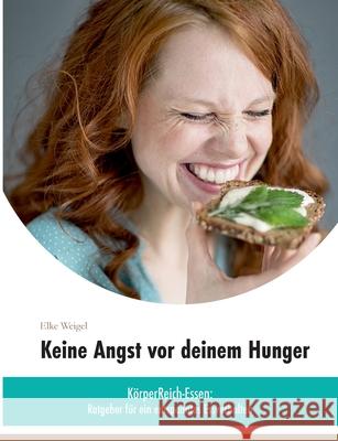 Keine Angst vor deinem Hunger: KörperReich-Essen - Ratgeber für ein entspanntes Essverhalten Weigel, Elke 9783751973632 Books on Demand