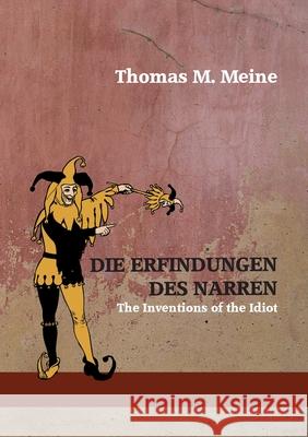 Die Erfindungen des Narren: The Inventions of the Idiot Thomas M Meine 9783751976589