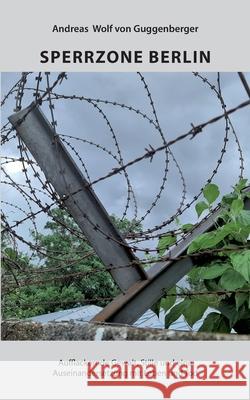Sperrzone Berlin: Eine Auseinandersetzung mit Leben und Tod Andreas Wol 9783751976961 Books on Demand