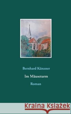 Im Mäuseturm Bernhard Künzner 9783751977111 Books on Demand
