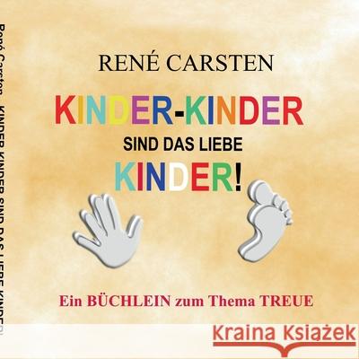 Kinder- Kinder sind das liebe Kinder!: Eine ehrende Niederschrift für Finger und Zehen René Carsten 9783751977258