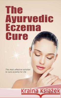 The Ayurvedic Eczema Cure: The most effective solution to cure eczema for life Anand Gupta 9783751977593