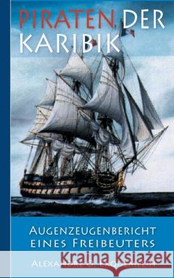 Piraten der Karibik: Augenzeugenbericht eines Freibeuters Alexandre Olivier Exquemelin, Armin Fischer 9783751978163