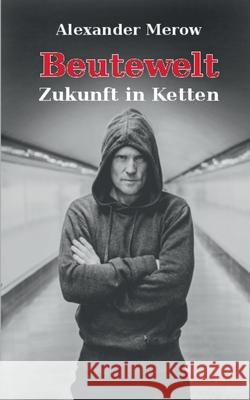 Beutewelt: Zukunft in Ketten Alexander Merow 9783751978422 Books on Demand