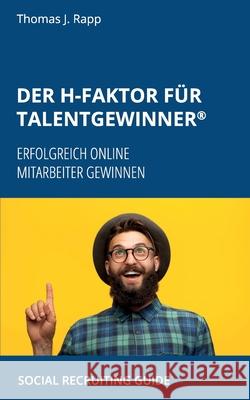 Der H-Faktor für Talentgewinner: Erfolgreich Online Mitarbeiter Gewinnen Rapp, Thomas J. 9783751979139