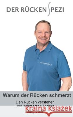 Warum der Rücken schmerzt: Den Rücken verstehen und Schmerzen lindern Jörg Wolf 9783751979511