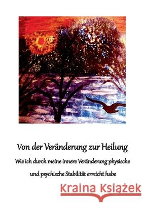 Von der Veränderung zur Heilung: Wie ich durch meine innere Veränderung physische und psychische Stabilität erreicht habe Bayrle, Erika 9783751979795 Books on Demand