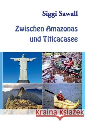 Zwischen Amazonas und Titicacasee Siggi Sawall 9783751979863 Books on Demand