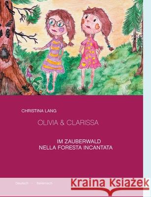 Olivia & Clarissa: Im Zauberwald - Nella Foresta Incantata. Deutsch - Italienisch Christina Lang 9783751979979 Books on Demand