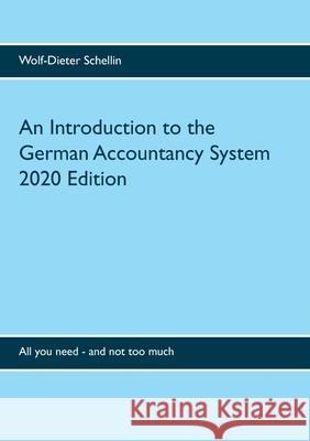 An Introduction to the German Accountancy System: All you need - and not too much Wolf-Dieter Schellin 9783751980043 Books on Demand