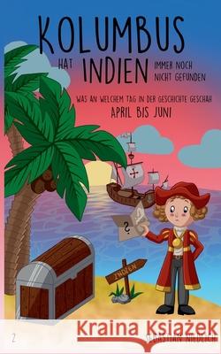 Kolumbus hat Indien immer noch nicht gefunden Band 2: Was an welchem Tag in der Geschichte geschah - April bis Juni Sebastian Niedlich 9783751980159 Books on Demand