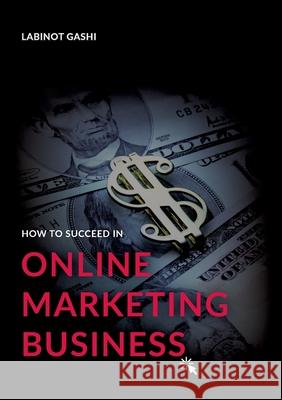 How to Succeed a Online Marketing Business: 99 Rules and Secrets Labinot Gashi 9783751980425 Books on Demand