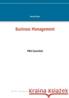 Business Management: MBA Essentials Harald Meier Iftq-Cert Institute 9783751980449 Books on Demand