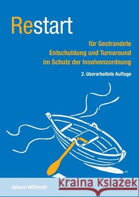 Restart für Gestrandete: Entschuldung und Turnaround im Schutz der Insolvenzordnung Hüthmair, Johann 9783751980807 Books on Demand