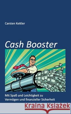 Cash Booster: Mit Spaß und Leichtigkeit zu Vermögen und finanzieller Sicherheit Kettler, Carsten 9783751981002