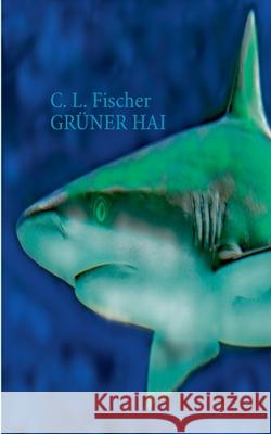 Grüner Hai C L Fischer 9783751981118 Books on Demand