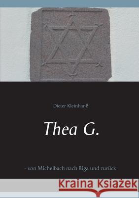 Thea G.: - von Michelbach nach Riga und zurück Dieter Kleinhanß 9783751981743 Books on Demand