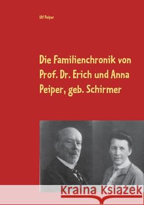 Die Familienchronik von Prof. Dr. Erich und Anna Peiper, geb. Schirmer: von 1887 - 1939 Ulf Peiper, Matthias Peiper 9783751982412 Books on Demand