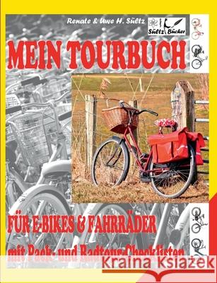 Mein Tour-Buch für E-Bikes & Fahrräder mit Pack- und Radtour-Checklisten: (Elektro-) Fahrradtour planen, eintragen, losradeln und erinnern. Inkl. ausführlichen Erklärungen und Tipps. Uwe H Sültz, Renate Sültz 9783751982849 Books on Demand