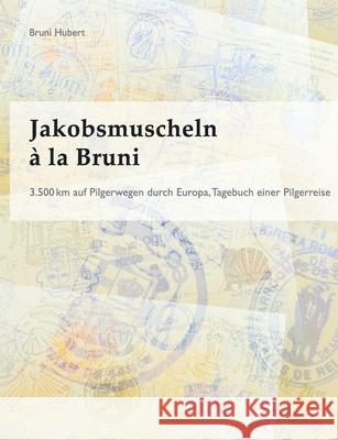Jakobsmuscheln à la Bruni: 3.500 km auf Pilgerwegen durch Europa Hubert, Bruni 9783751983860 Books on Demand