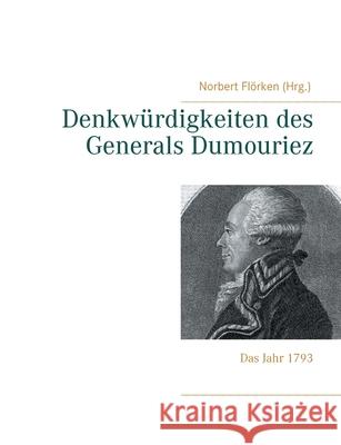 Denkwürdigkeiten des Generals Dumouriez: Das Jahr 1793 Flörken, Norbert 9783751983921 Books on Demand