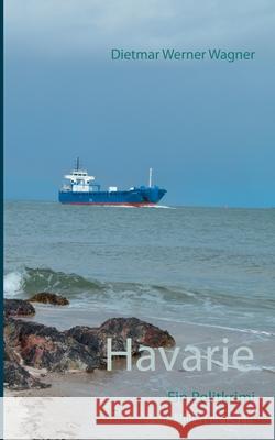 Havarie: Ein Politkrimi Dietmar Werner Wagner 9783751984317 Books on Demand