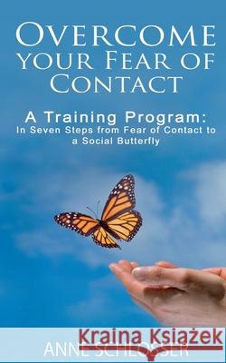 Overcome your Fear of Contact: A Training Program: In Seven Steps from Fear of Contact to a Social Butterfly Anne Schlosser 9783751984874 Books on Demand