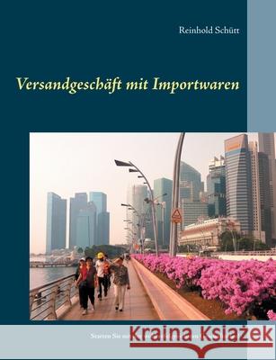 Versandgeschäft mit Importwaren: Starten Sie mit der wohl erfolgreichsten Geschäftsidee! Schütt, Reinhold 9783751985079 Books on Demand
