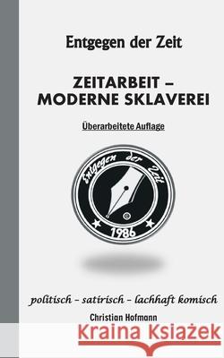 Entgegen der Zeit: Zeitarbeit - Moderne Sklaverei Hofmann, Christian 9783751985116