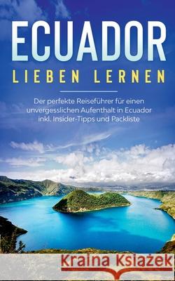 Ecuador lieben lernen: Der perfekte Reiseführer für einen unvergesslichen Aufenthalt in Ecuador inkl. Insider-Tipps und Packliste Sonja Amelsberg 9783751989442 Books on Demand