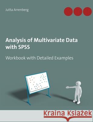 Analysis of Multivariate Data with SPSS: Workbook with Detailed Examples Jutta Arrenberg 9783751989718