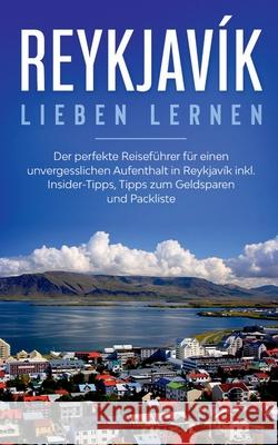 Reykjavík lieben lernen: Der perfekte Reiseführer für einen unvergesslichen Aufenthalt in Reykjavik inkl. Insider-Tipps, Tipps zum Geldsparen u Kolthoff, Sophia 9783751989930