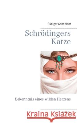 Schrödingers Katze: Bekenntnis eines wilden Herzens Rüdiger Schneider 9783751990004 Books on Demand