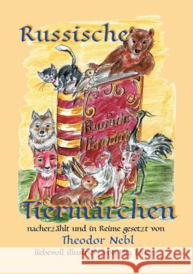 Russische Tiermärchen: frei nach Alexei N. Tolstoi nacherzählt und in Reime gesetzt Theodor Nebl, Uta Ehlers 9783751990073