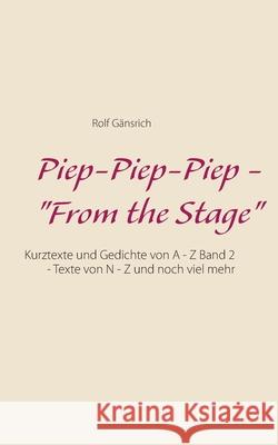 Piep-Piep-Piep - From the Stage: Kurztexte und Gedichte von A - Z Band 2 - Texte von N - Z und noch viel mehr Gänsrich, Rolf 9783751993746