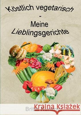 Köstlich vegetarisch - Meine Lieblingsgerichte Kummer, Britta 9783751993821 Books on Demand