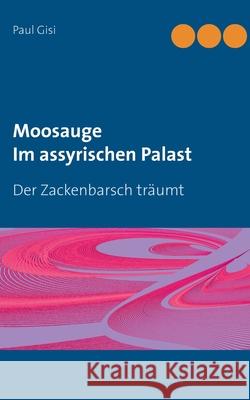 Moosauge Im assyrischen Palast: Der Zackenbarsch träumt Gisi, Paul 9783751993883