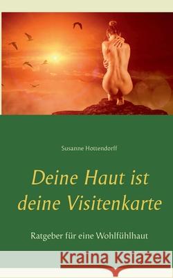 Deine Haut ist deine Visitenkarte: Ratgeber für eine Wohlfühlhaut Susanne Hottendorff 9783751994606 Books on Demand
