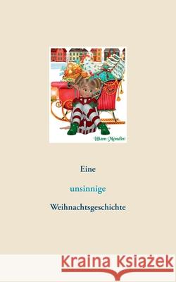 Eine unsinnige Weihnachtsgeschichte Hiam Mondini 9783751994927 Books on Demand