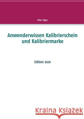 Anwenderwissen Kalibrierschein und Kalibriermarke: Edition 2020 Peter Jäger 9783751995061 Books on Demand