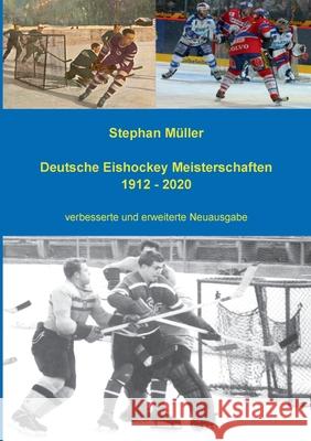 Deutsche Eishockey Meisterschaften 1912 - 2020: verbesserte und erweiterte Neuausgabe Stephan Müller 9783751996037