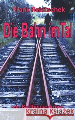 Die Bahn im Tal: Kyffhäuserkrimi Rebitschek, Frank 9783751996365 Books on Demand