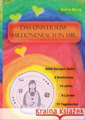 Das Universum millionenfach in mir: Meditation: 9000 Stunden Stille,10 Jahre, 15 Tagebücher, 1 Kissen und ich Berg, Anna 9783751996488