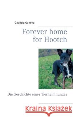 Forever home for Hootch: Die Geschichte eines Tierheimhundes Gabriela Gamma 9783751997133