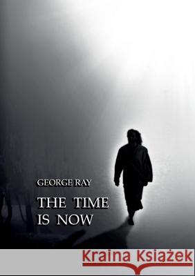 The time is now George Ray 9783751997355 Books on Demand