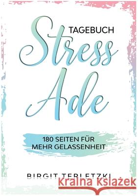 Tagebuch Stress ade: 180 Seiten für mehr Gelassenheit Terletzki, Birgit 9783751997379
