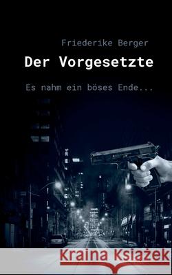 Der Vorgesetzte: Es nahm ein böses Ende... Friederike K Berger 9783751997522 Books on Demand